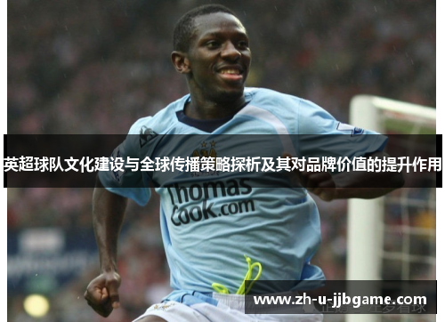 英超球队文化建设与全球传播策略探析及其对品牌价值的提升作用