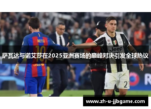 萨瓦达与诺艾莎在2025亚洲赛场的巅峰对决引发全球热议