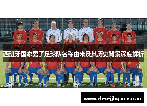 西班牙国家男子足球队名称由来及其历史背景深度解析
