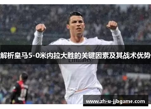 解析皇马5-0米内拉大胜的关键因素及其战术优势 解析皇马5-0米内拉大胜的关键因素及其战术优势