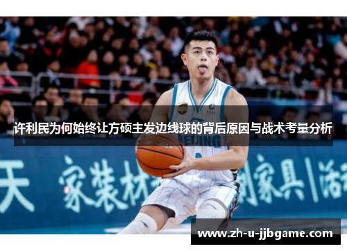许利民为何始终让方硕主发边线球的背后原因与战术考量分析