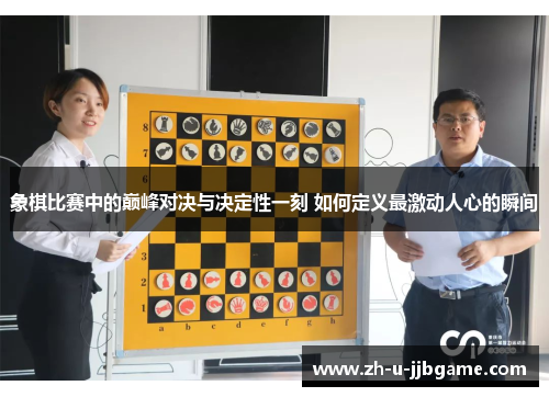 象棋比赛中的巅峰对决与决定性一刻 如何定义最激动人心的瞬间