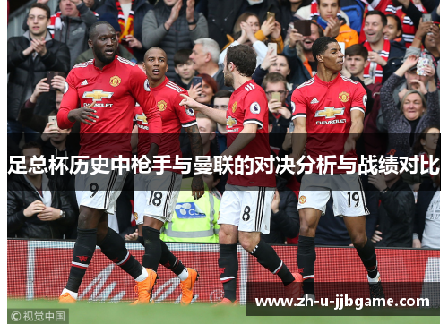 足总杯历史中枪手与曼联的对决分析与战绩对比 足总杯历史中枪手与曼联的对决分析与战绩对比
