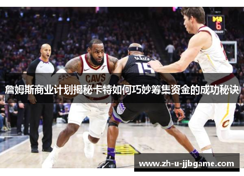 詹姆斯商业计划揭秘卡特如何巧妙筹集资金的成功秘诀