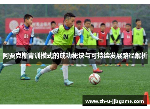 阿贾克斯青训模式的成功秘诀与可持续发展路径解析