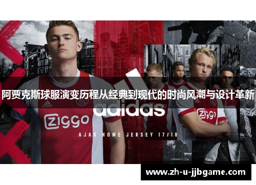 阿贾克斯球服演变历程从经典到现代的时尚风潮与设计革新