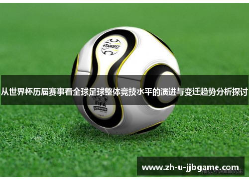 从世界杯历届赛事看全球足球整体竞技水平的演进与变迁趋势分析探讨